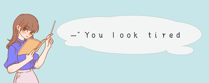 —"You look tired today, _________." —"Than